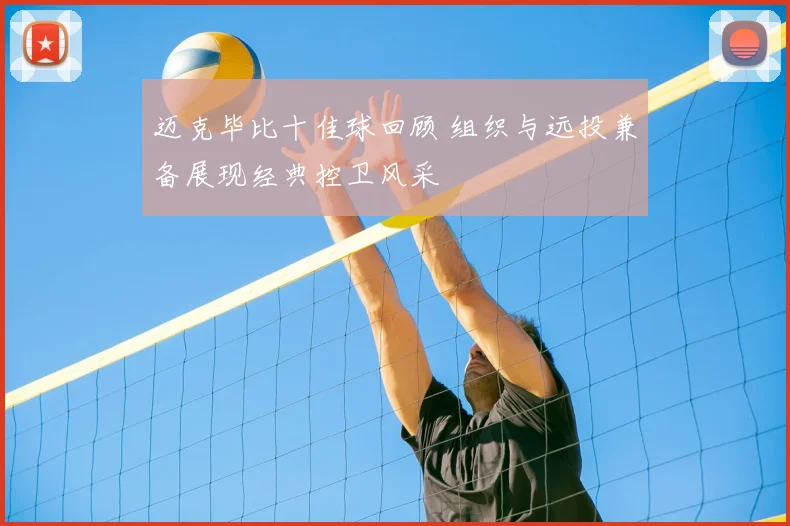 迈克毕比十佳球回顾 组织与远投兼备展现经典控卫风采