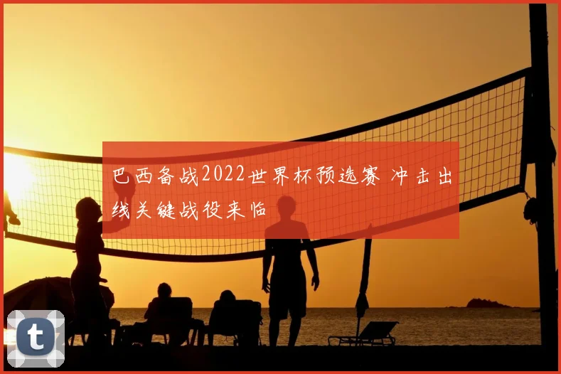 巴西备战2022世界杯预选赛 冲击出线关键战役来临