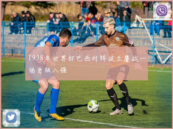 1938年世界杯巴西对阵波兰鏖战一场晋级八强