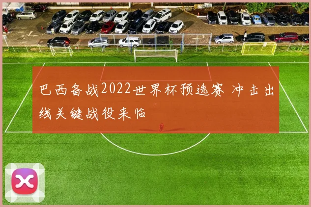 巴西备战2022世界杯预选赛 冲击出线关键战役来临