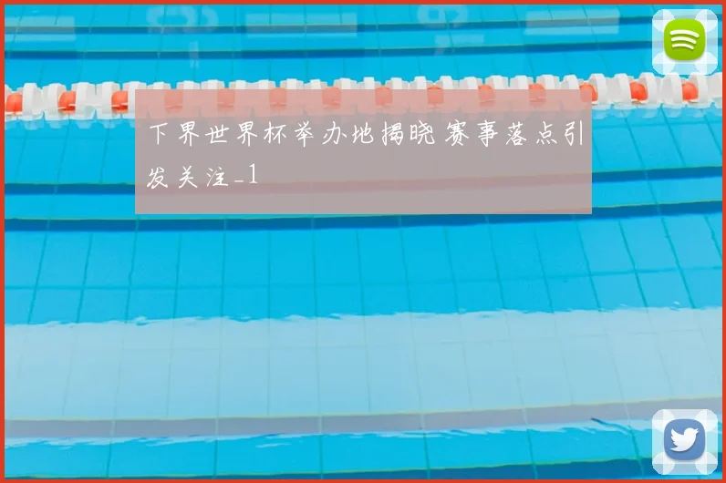 下界世界杯举办地揭晓 赛事落点引发关注_1